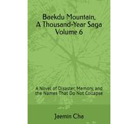 Baekdu Mountain, A Thousand-Year Saga Volume 6: A Novel of Disaster, Memory, and the Names That Do Not Collapse
