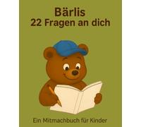 Bärlis 22 Fragen an dich: Ein Mitmachbuch zum Ausfüllen, Malen und Nachdenken - mit 22 Fragen für kreative Kinder ab 4 Jahren