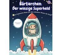 Bärtierchen: Der winzige Superheld: Ein Wasserbären-Abenteuer: STEAM-Mitmachbuch für Kinder von 5-10 Jahren mit spannenden Biologie-Fakten, Weltraum-Missionen und Ausmalbildern
