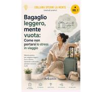 BAGAGLIO LEGGERO MENTE VUOTA: come non portarsi lo stress in viaggio (SPEGNI LA MENTE)