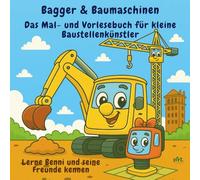 Bagger & Baumaschinen - Das Mal- und Vorlesebuch für kleine Baustellenkünstler: Lerne Benni und seine Freunde kennen