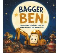 Bagger Ben Findet Seinen Mut: kunterbuntes großes Geschichtenbuch für Kinder über Mut, Selbstvertrauen und innere Stärke (Inspirierende Geschichten für Kinder ab 3 bis 8 Jahren)