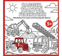 Bagger, Traktor, Feuerwehr: ADHS-Malbuch für Jungen ab 5 Jahren mit 50 beruhigenden Motiven