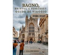 BAGNO, BRISTOL E SOMERSET GUIDA DI VIAGGIO: Scopri il patrimonio romano, città vivaci, villaggi incantevoli, paesaggi pittoreschi e avventure indimenticabili nel sud-ovest dell'Inghilterra.