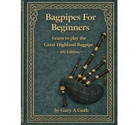 Bagpipes For Beginners: Learn to play the bagpipe using the most popular bagpipe tunes; the Massed Band Tunes!