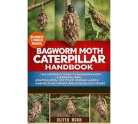 BAGWORM MOTH CATERPILLAR HANDBOOK: The Complete Guide to Bagworm Moth Caterpillars: Identification, Life Cycle, Feeding Habits, Habitat, Plant Impact, and Control Strategies