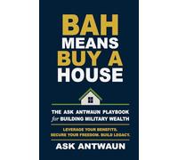 BAH Means Buy A House: The Ask Antwaun Playbook for Building Military Wealth