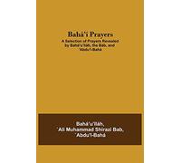 Bahá'í Prayers: A Selection of Prayers Revealed by Bahá'u'lláh, the Báb, and 'Abdu'l-Bahá