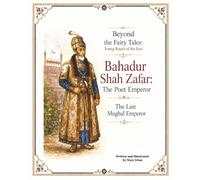 Bahadur Shah Zafar: The Poet Emperor: The Last Mughal Emperor (Beyond the Fairy Tales: Young Royals of the East)