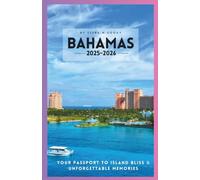 BAHAMAS 2025-2026 TRAVEL GUIDE: Your Passport to Island Bliss & Unforgettable Memories