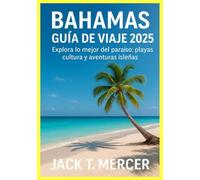 BAHAMAS GUÍA DE VIAJE 2025: Explora lo mejor del paraíso: playas, cultura y aventuras isleñas