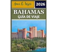 BAHAMAS GUÍA DE VIAJE 2026: Descubra islas, cultura y tesoros escondidos en la joya del Caribe