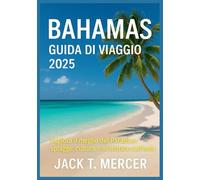 BAHAMAS GUIDA DI VIAGGIO 2025: Esplora il meglio del Paradiso: spiagge, cultura e avventure sull'isola