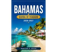 BAHAMAS GUIDA DI VIAGGIO 2026-2027: Nassau, Exuma, Abacos, barriere coralline e Blue Holes.