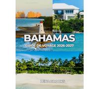 BAHAMAS GUIDE DE VOYAGE 2026-2027: Plages, bateaux et luxe pieds nus aux Bahamas