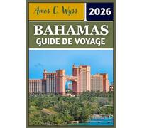 BAHAMAS GUIDE DE VOYAGE 2026: Découvrez les îles, la culture et les trésors cachés du joyau des Caraïbes