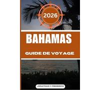 BAHAMAS GUIDE DE VOYAGE: Explorez des destinations incontournables, des joyaux cachés et des expériences authentiques.