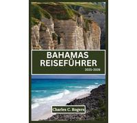BAHAMAS-REISEFÜHRER 2025-2026: Entdecken Sie Inseln, Strände und Kultur wie ein Einheimischer