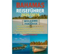 BAHAMAS REISEFÜHRER 2025/2026: Erkunden Sie unberührte Strände, Inselabenteuer, lokale Küche und versteckte Schätze auf den Bahamas in den Jahren 2025/2026