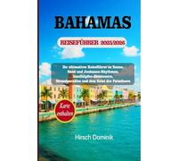 BAHAMAS REISEFÜHRER 2025/2026: Ihr ultimativer Reiseführer zu Sonne, Sand und Junkanoo-Rhythmen, Inselhüpfen-Abenteuern, Strandparadies und dem Geist des Paradieses (Discover the World Series)