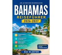 BAHAMAS REISEFÜHRER 2026-2027: Ihr Reiseführer zu Nassaus Kolonialstraßen, rosafarbenen Sandstränden und lokaler Küche