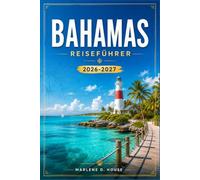 BAHAMAS REISEFÜHRER 2026-2027: Nassau, Exuma, Abacos, Korallenriffe und Blue Holes.