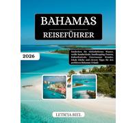 BAHAMAS REISEFÜHRER 2026: Entdecken Sie türkisfarbenes Wasser, weiße Sandstrände, Inselhopping-Touren, Kulturfestivals, Unterwasser Wunder, lokale ... Tipps für den perfekten Bahamas-Urlaub