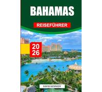 BAHAMAS REISEFÜHRER 2026: Entdecken Sie versteckte Schätze, historische Sehenswürdigkeiten, Reisetipps und unvergessliche Urlaubserlebnisse