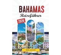 BAHAMAS REISEFÜHRER 2026: Entdecken Sie versteckte Schätze, historische Sehenswürdigkeiten, Reisetipps und unvergessliche Urlaubserlebnisse