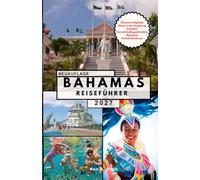 BAHAMAS REISEFÜHRER: Entdecken Sie Nassau, Exuma, Bimini und die Umgebung mit praktischen Reisetipps und Insiderinformationen.