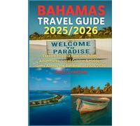 BAHAMAS TRAVEL GUIDE 2025/2026: Explore Pristine Beaches, Island Adventures, Local Cuisine & Hidden Gems Across the Bahamas in 2025/2026