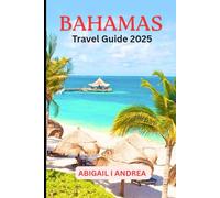 Bahamas Travel Guide 2025: Bahamas Travel Guide 2025: Paradise Islands, Culture & Adventure, with maps