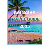BAHAMAS TRAVEL GUIDE 2025: Best Beaches, Islands, Hidden Gems, Resorts & Local Tips