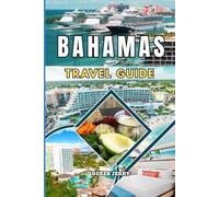 BAHAMAS TRAVEL GUIDE 2026-2027: An All in One Travel Guide to the Bahamas Featuring Stunning Beaches Local Cuisine Adventure Activities and Practical Tips for a Perfect Island Getaway
