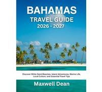 BAHAMAS TRAVEL GUIDE 2026 - 2027: Discover White Sand Beaches, Island Adventures, Marine Life, Local Culture, and Essential Travel Tips
