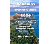 Bahamas Travel Guide 2026: A Practical Guide to Traveling Across the Bahamian Islands (Your Ultimate Travel Guides)