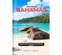 BAHAMAS TRAVEL GUIDE 2026: DISCOVER BEACHES, CULTURE, ADVENTURES, AND HIDDEN ISLANDS FOR FIRST-TIME AND RETURNING VISITORS