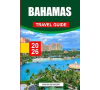 BAHAMAS TRAVEL GUIDE 2026: Discover Hidden Gems, Historic Landmarks, Travel Tips, and Unforgettable Vacation Experiences
