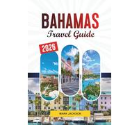 BAHAMAS TRAVEL GUIDE 2026: Discover Hidden Gems, Historic Landmarks, Travel Tips, and Unforgettable Vacation Experiences