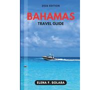 BAHAMAS TRAVEL GUIDE 2026: Discover Local Culture, Food, Practical Tips, Hidden Islands, Paradise Adventures, and Secret Gems for Every Traveler