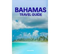 Bahamas Travel Guide: The Complete Guide to Stunning Beaches, Local Culture, Day Trips, and Island Adventures
