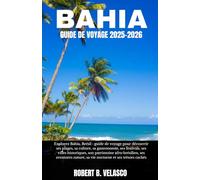 BAHIA GUIDE DE VOYAGE 2025-2026: Explorez Bahia,Brésil: guide de voyage pour découvrir ses plages,sa culture,sa gastronomie, ses festivals, ses villes ... nature, sa vie nocturne et ses trésors cachés