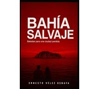 BAHIA SALVAJE: BALADAS PARA UNA CIUDAD PERDIDA