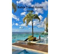 Bahia Travel Guide 2025: Explore the Beauty of Northeast Brazil: A Traveler's Companion