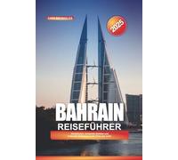 BAHRAIN REISEFÜHRER 2025: Attraktionen, versteckte Schätze und kulturelle Erlebnisse in der Perle des Golfs