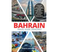 BAHRAIN TRAVEL GUIDE 2026/2027: Your Complete Arrival to Departure Guide to Bahrain, Designed to Help You Explore More in Less Time with Easy ... Budget Planning, and Top Attractions.