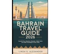 Bahrain Travel Guide 2026: Essential Tips, Attractions, Itineraries, Hidden Gems and Insider Knowledge for Every Visitor