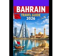 BAHRAIN TRAVEL GUIDE 2026: Explore Bahrain’s Rich History, Modern Lifestyle & Hidden Gems (The Global Explorer Travel Guide Series 2026)