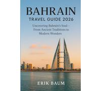 Bahrain Travel Guide 2026: Uncovering Bahrain’s Soul - From Ancient Traditions to Modern Wonders