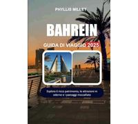 BAHREIN GUIDA DI VIAGGIO 2025: Esplora il ricco patrimonio, le attrazioni moderne e i paesaggi mozzafiato.